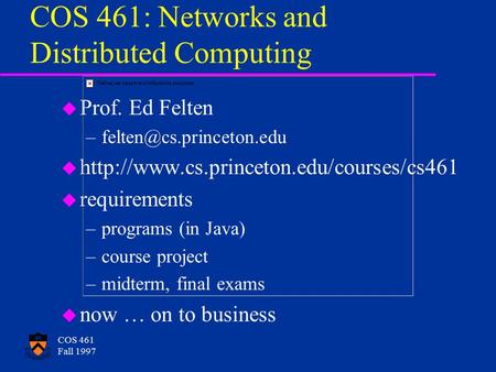 COS 461 Fall 1997 COS 461: Networks and Distributed Computing u Prof. Ed Felten u  u.