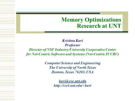 Memory Optimizations Research at UNT Krishna Kavi Professor Director of NSF Industry/University Cooperative Center for Net-Centric Software and Systems.