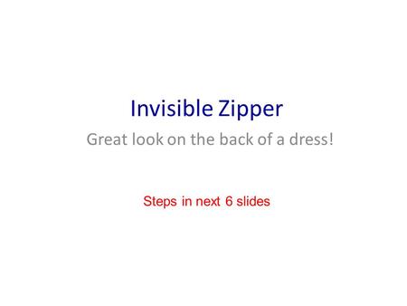 Invisible Zipper Great look on the back of a dress! Steps in next 6 slides.