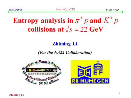 , CZE ISMD2005 Zhiming LI 11/08/2005 1 and collisions at GeV Entropy analysis in and collisions at GeV Zhiming LI (For the NA22 Collaboration)