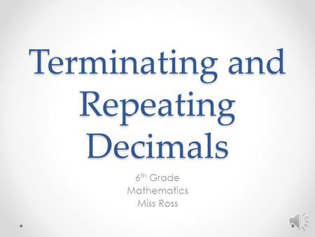 Terminating and Repeating Decimals 6 th Grade Mathematics Miss Ross.