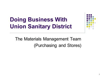 Doing Business With Union Sanitary District The Materials Management Team (Purchasing and Stores) 1.