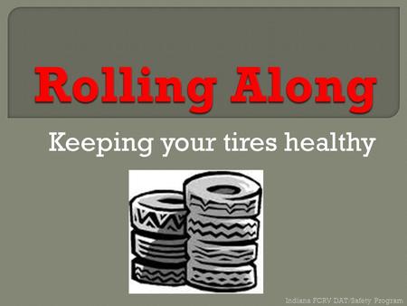 Keeping your tires healthy Indiana FCRV DAT/Safety Program.