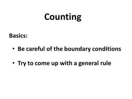 Counting Basics: Be careful of the boundary conditions Try to come up with a general rule.