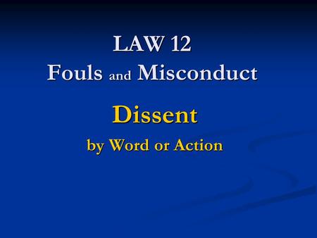 LAW 12 Fouls and Misconduct Dissent by Word or Action.