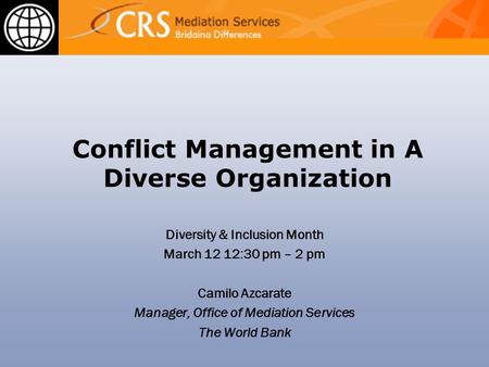 Conflict Management in A Diverse Organization Diversity & Inclusion Month March 12 12:30 pm – 2 pm Camilo Azcarate Manager, Office of Mediation Services.