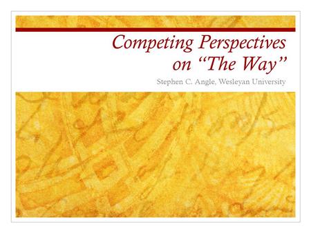 Competing Perspectives on “The Way” Stephen C. Angle, Wesleyan University.