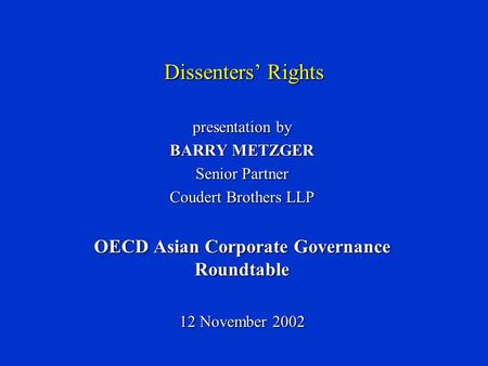 Dissenters’ Rights presentation by BARRY METZGER Senior Partner Coudert Brothers LLP OECD Asian Corporate Governance Roundtable 12 November 2002.