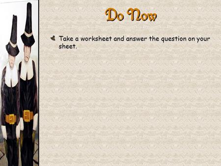 Do Now Take a worksheet and answer the question on your sheet.