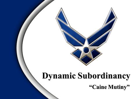 5 Dynamic Subordinancy “Caine Mutiny”.