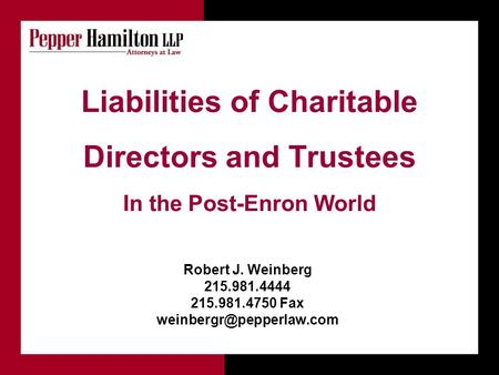 Liabilities of Charitable Directors and Trustees In the Post-Enron World Robert J. Weinberg 215.981.4444 215.981.4750 Fax