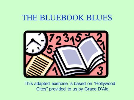THE BLUEBOOK BLUES This adapted exercise is based on “Hollywood Cites” provided to us by Grace D’Alo.