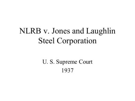 NLRB v. Jones and Laughlin Steel Corporation U. S. Supreme Court 1937.