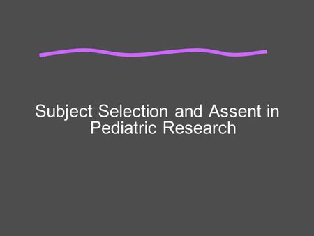 Subject Selection and Assent in Pediatric Research.