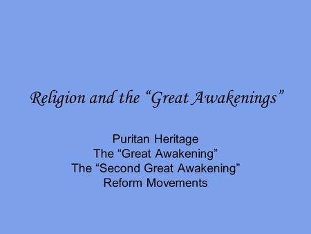 Religion and the “Great Awakenings” Puritan Heritage The “Great Awakening” The “Second Great Awakening” Reform Movements.