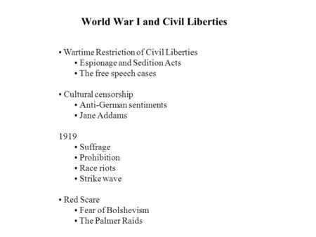 World War I and Civil Liberties Wartime Restriction of Civil Liberties Espionage and Sedition Acts The free speech cases Cultural censorship Anti-German.