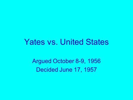 Yates vs. United States Argued October 8-9, 1956 Decided June 17, 1957.