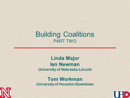 Building Coalitions PART TWO Linda Major Ian Newman University of Nebraska-Lincoln Tom Workman University of Houston-Downtown.