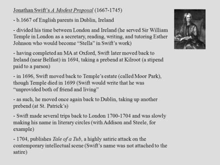 Jonathan Swift’s A Modest Proposal (1667-1745) - b.1667 of English parents in Dublin, Ireland - divided his time between London and Ireland (he served.