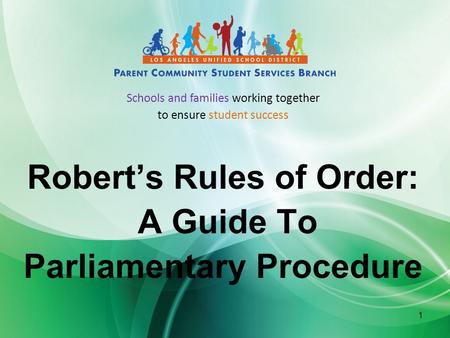 1 Robert’s Rules of Order: A Guide To Parliamentary Procedure Schools and families working together to ensure student success.