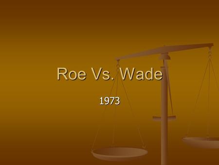 Roe Vs. Wade 1973. Constitutional issue Roe sued based on the XIV amendment which stated “nor shall any state deprive any person of life, liberty or property.”