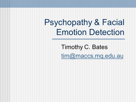 Psychopathy & Facial Emotion Detection Timothy C. Bates