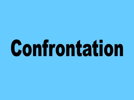 To Identify: - What causes confrontation How to deal with confrontation.