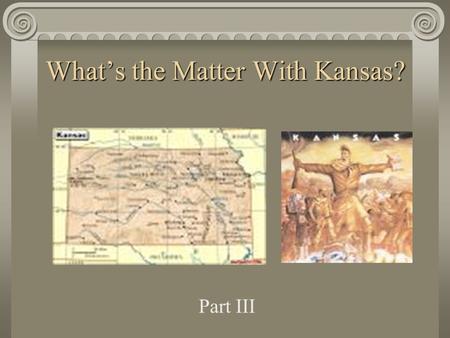 What’s the Matter With Kansas? Part III. Capital, Wealth, and Values Last lecture we discussed the role of wealth, party politics, and factions. This.