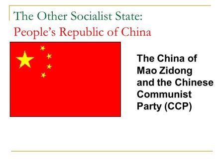 The Other Socialist State: People’s Republic of China The China of Mao Zidong and the Chinese Communist Party (CCP)