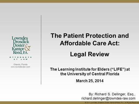 Orlando, Florida www.lowndes-law.com The Patient Protection and Affordable Care Act: Legal Review The Learning Institute for Elders (“LIFE”) at the University.