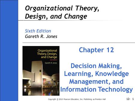 12- Copyright © 2010 Pearson Education, Inc. Publishing as Prentice Hall 1 Organizational Theory, Design, and Change Sixth Edition Gareth R. Jones Chapter.