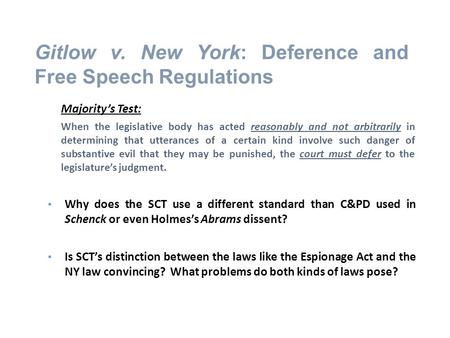 Gitlow v. New York: Deference and Free Speech Regulations Majority’s Test: When the legislative body has acted reasonably and not arbitrarily in determining.