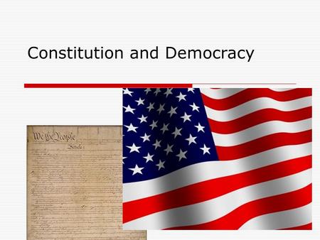 Constitution and Democracy. Democracy  What is Democracy? Government by the people: Leaders selected by competitive elections with universal suffrage.