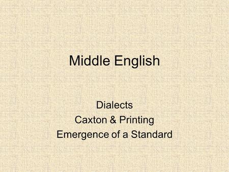 Dialects Caxton & Printing Emergence of a Standard