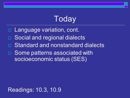 Today  Language variation, cont.  Social and regional dialects  Standard and nonstandard dialects  Some patterns associated with socioeconomic status.