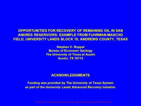 Stephen C. Ruppel, Bureau of Economic Geology, WTGS Symposium 2001, Midland, TX OPPORTUNITIES FOR RECOVERY OF REMAINING OIL IN SAN ANDRES RESERVOIRS: EXAMPLE.