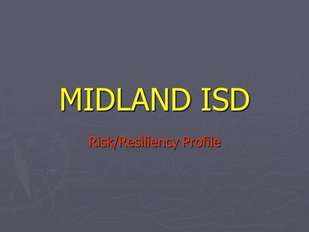 MIDLAND ISD Risk/Resiliency Profile. 1,578 Students Were Surveyed ► 50% male 50% female ► Grade 6 – 194 ► Grade 7 – 5 ► Grade 8 - 883 ► Grade 9 – 246.