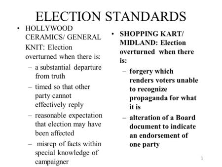 1 ELECTION STANDARDS HOLLYWOOD CERAMICS/ GENERAL KNIT : Election overturned when there is: –a substantial departure from truth –timed so that other party.