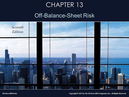 CHAPTER 13 Off-Balance-Sheet Risk Copyright © 2011 by The McGraw-Hill Companies, Inc. All Rights Reserved.McGraw-Hill/Irwin.