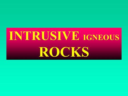 INTRUSIVE IGNEOUS ROCKS. FORMS OF INTRUSIVE IGNEOUS ROCKS Commonly observed forms of Plutonic (intrusive) rocks observed in the field are: dykes, sills,