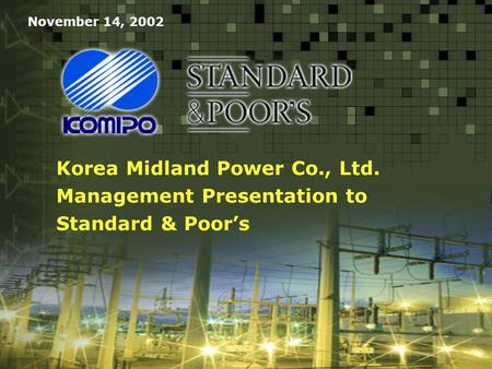 W02/5517 Korea Midland Power Co., Ltd. Management Presentation to Standard & Poor’s November 14, 2002.