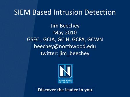 SIEM Based Intrusion Detection Jim Beechey May 2010 GSEC, GCIA, GCIH, GCFA, GCWN twitter: jim_beechey.