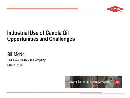 ® Industrial Use of Canola Oil Opportunities and Challenges Bill McNeill The Dow Chemical Company March, 2007.