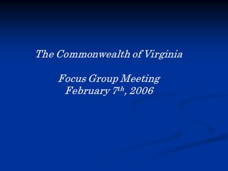 The Commonwealth of Virginia Focus Group Meeting February 7 th, 2006.