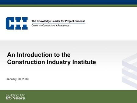 An Introduction to the Construction Industry Institute January 20, 2009.