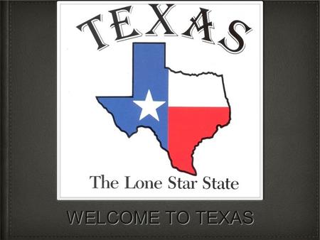 WELCOME TO TEXAS. Introduction Hello, today you are going to be learning about Texas. So sit back relax, and watch this presentation.