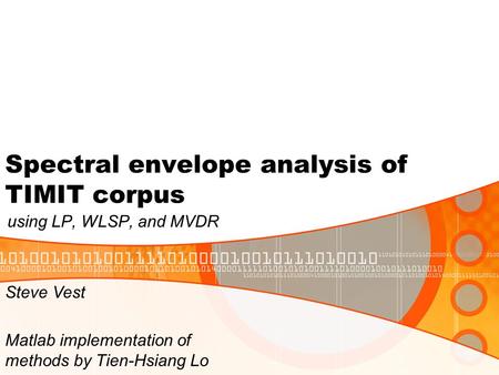 Spectral envelope analysis of TIMIT corpus using LP, WLSP, and MVDR Steve Vest Matlab implementation of methods by Tien-Hsiang Lo.
