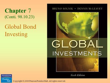 Copyright © 2009 Pearson Prentice Hall. All rights reserved. Chapter 7 (Conti. 98.10.23) Global Bond Investing.