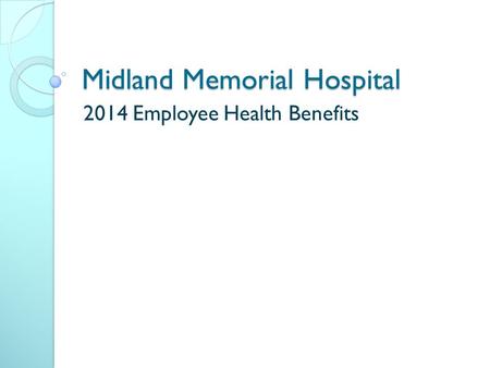 Midland Memorial Hospital 2014 Employee Health Benefits.