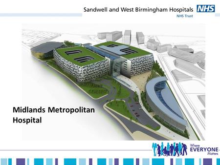 Midlands Metropolitan Hospital. Our future long term model of care Delivering integrated and seamless care to our local population through: The Midland.